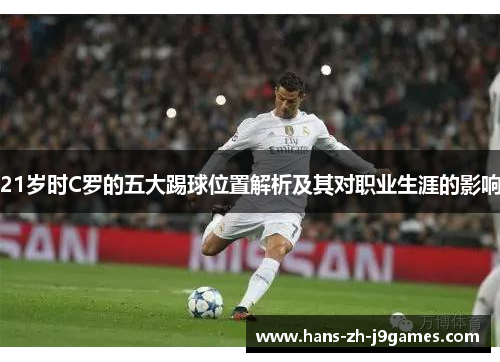 21岁时C罗的五大踢球位置解析及其对职业生涯的影响 21岁时C罗的五大踢球位置解析及其对职业生涯的影响