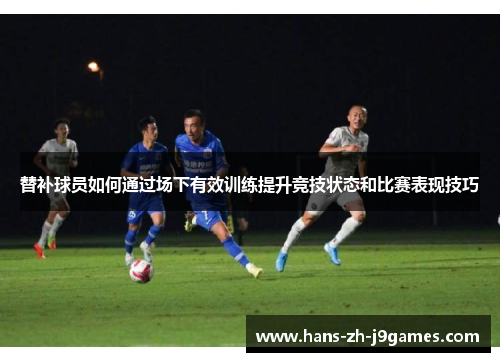 替补球员如何通过场下有效训练提升竞技状态和比赛表现技巧