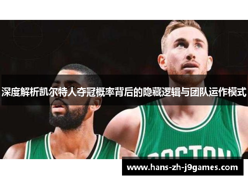 深度解析凯尔特人夺冠概率背后的隐藏逻辑与团队运作模式