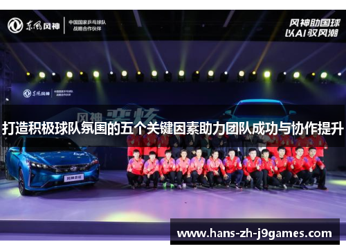 打造积极球队氛围的五个关键因素助力团队成功与协作提升 打造积极球队氛围的五个关键因素助力团队成功与协作提升