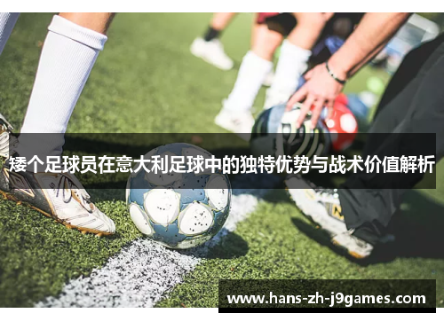 矮个足球员在意大利足球中的独特优势与战术价值解析