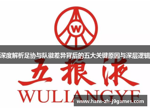 深度解析足协与队徽差异背后的五大关键原因与深层逻辑