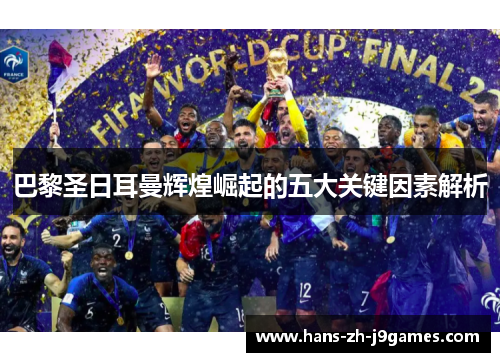 巴黎圣日耳曼辉煌崛起的五大关键因素解析