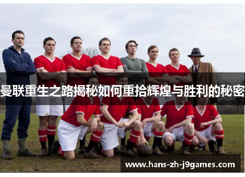 曼联重生之路揭秘如何重拾辉煌与胜利的秘密 曼联重生之路揭秘如何重拾辉煌与胜利的秘密
