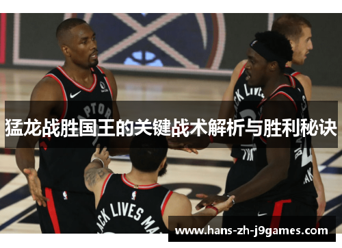 猛龙战胜国王的关键战术解析与胜利秘诀 猛龙战胜国王的关键战术解析与胜利秘诀
