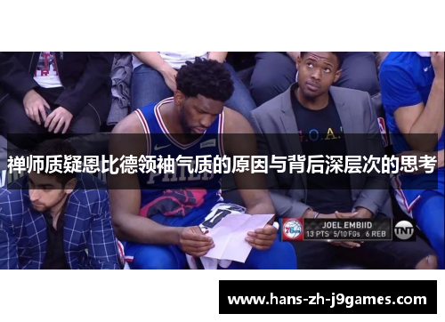 禅师质疑恩比德领袖气质的原因与背后深层次的思考 禅师质疑恩比德领袖气质的原因与背后深层次的思考