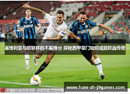 塞维利亚与欧联杯的不解缘分 探秘西甲豪门如何成就欧战传奇 塞维利亚与欧联杯的不解缘分 探秘西甲豪门如何成就欧战传奇