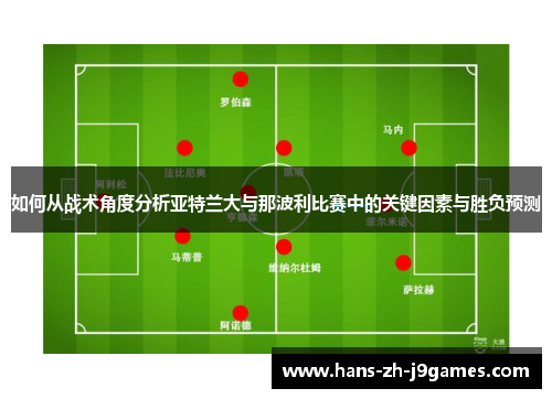 如何从战术角度分析亚特兰大与那波利比赛中的关键因素与胜负预测 如何从战术角度分析亚特兰大与那波利比赛中的关键因素与胜负预测