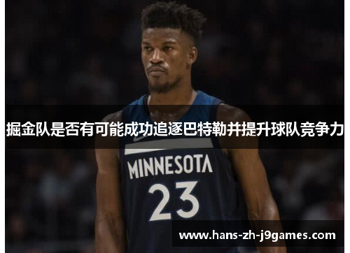 掘金队是否有可能成功追逐巴特勒并提升球队竞争力