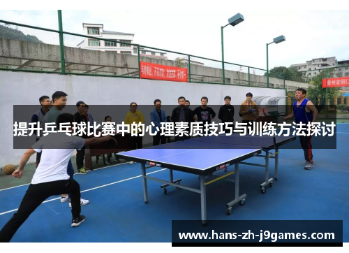 提升乒乓球比赛中的心理素质技巧与训练方法探讨 提升乒乓球比赛中的心理素质技巧与训练方法探讨