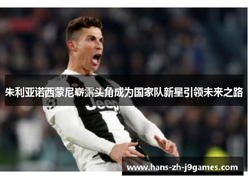 朱利亚诺西蒙尼崭露头角成为国家队新星引领未来之路 朱利亚诺西蒙尼崭露头角成为国家队新星引领未来之路