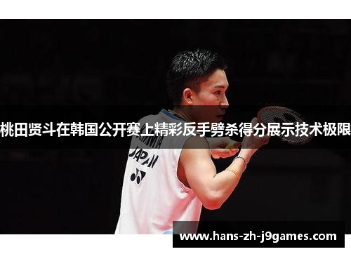 桃田贤斗在韩国公开赛上精彩反手劈杀得分展示技术极限