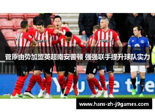 菅原由势加盟英超南安普顿 强强联手提升球队实力
