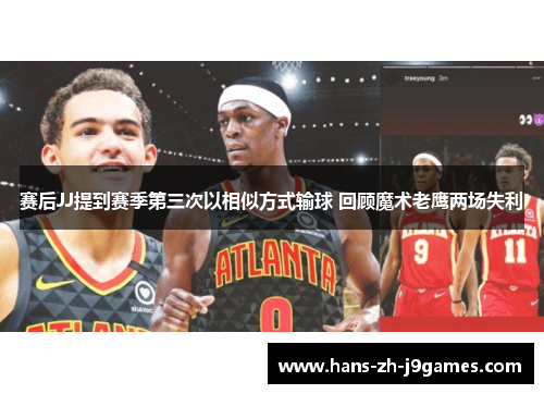 赛后JJ提到赛季第三次以相似方式输球 回顾魔术老鹰两场失利 赛后JJ提到赛季第三次以相似方式输球 回顾魔术老鹰两场失利